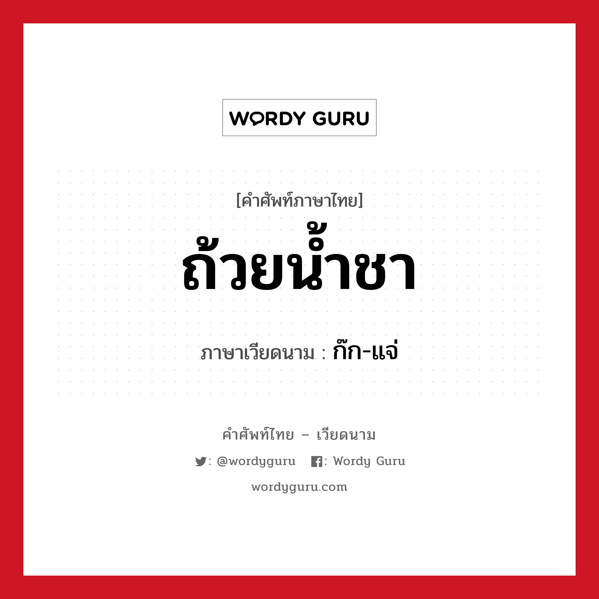 ถ้วยน้ำชา ภาษาเวียดนามคืออะไร, คำศัพท์ภาษาไทย - เวียดนาม ถ้วยน้ำชา ภาษาเวียดนาม ก๊ก-แจ่ หมวด อาหาร หมวด อาหาร