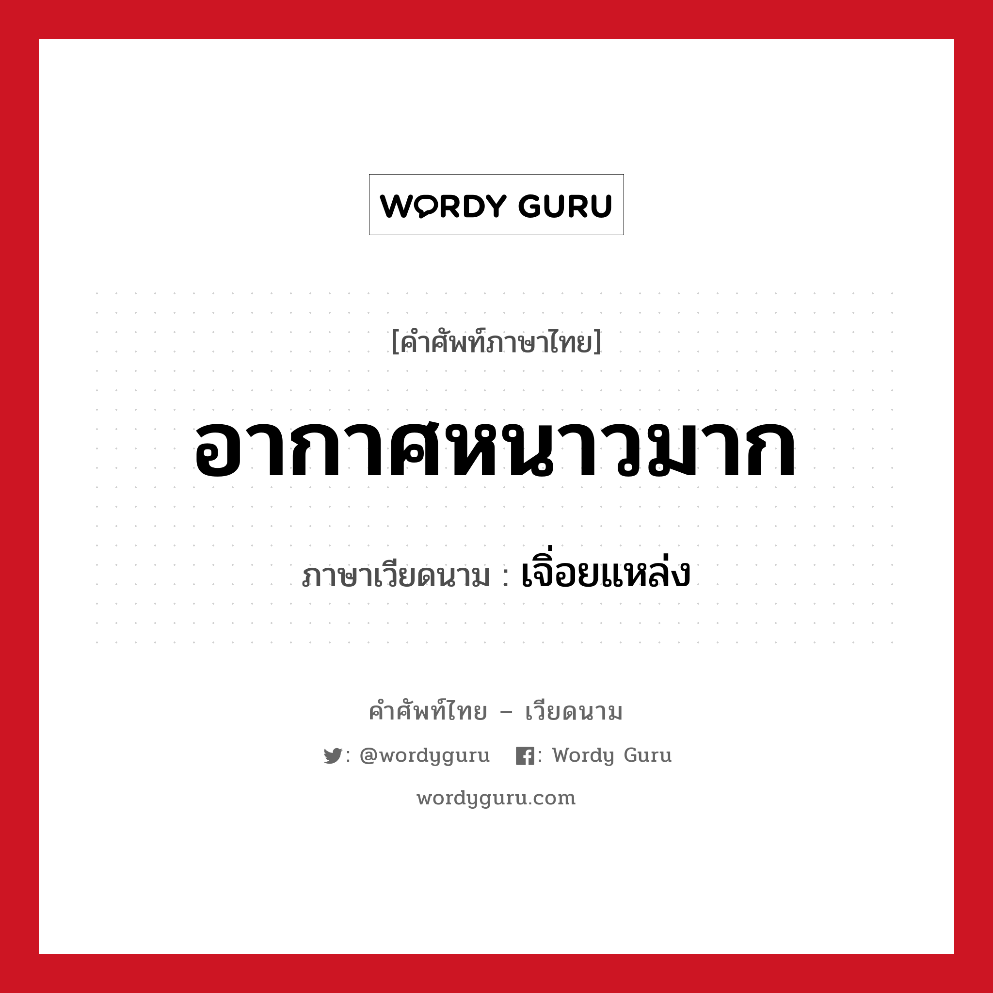 อากาศหนาวมาก ภาษาเวียดนามคืออะไร, คำศัพท์ภาษาไทย - เวียดนาม อากาศหนาวมาก ภาษาเวียดนาม เจิ่อยแหล่ง หมวด การทักทาย หมวด การทักทาย