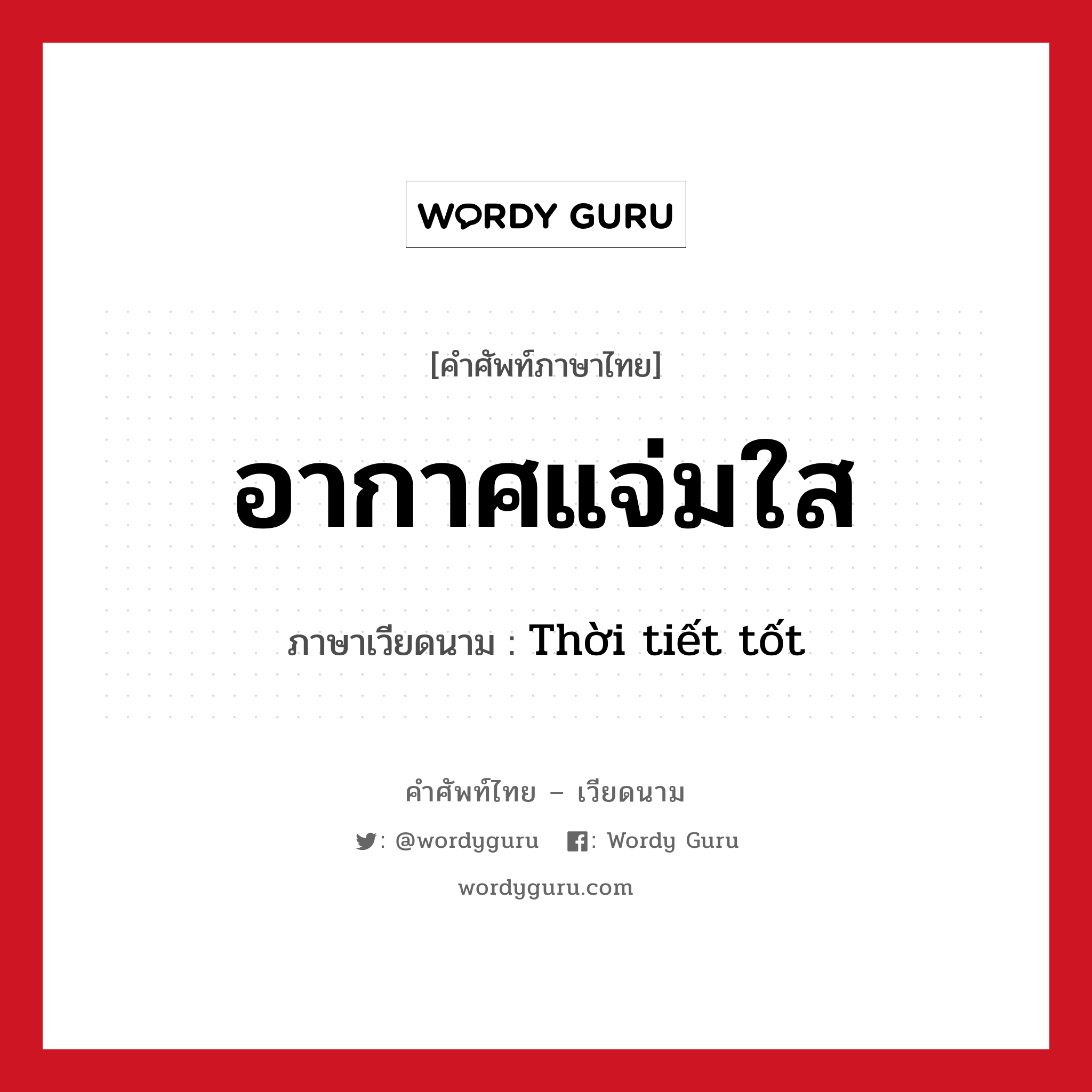 อากาศแจ่มใส ภาษาเวียดนามคืออะไร, คำศัพท์ภาษาไทย - เวียดนาม อากาศแจ่มใส ภาษาเวียดนาม Thời tiết tốt หมวด สภาพอากาศ หมวด สภาพอากาศ