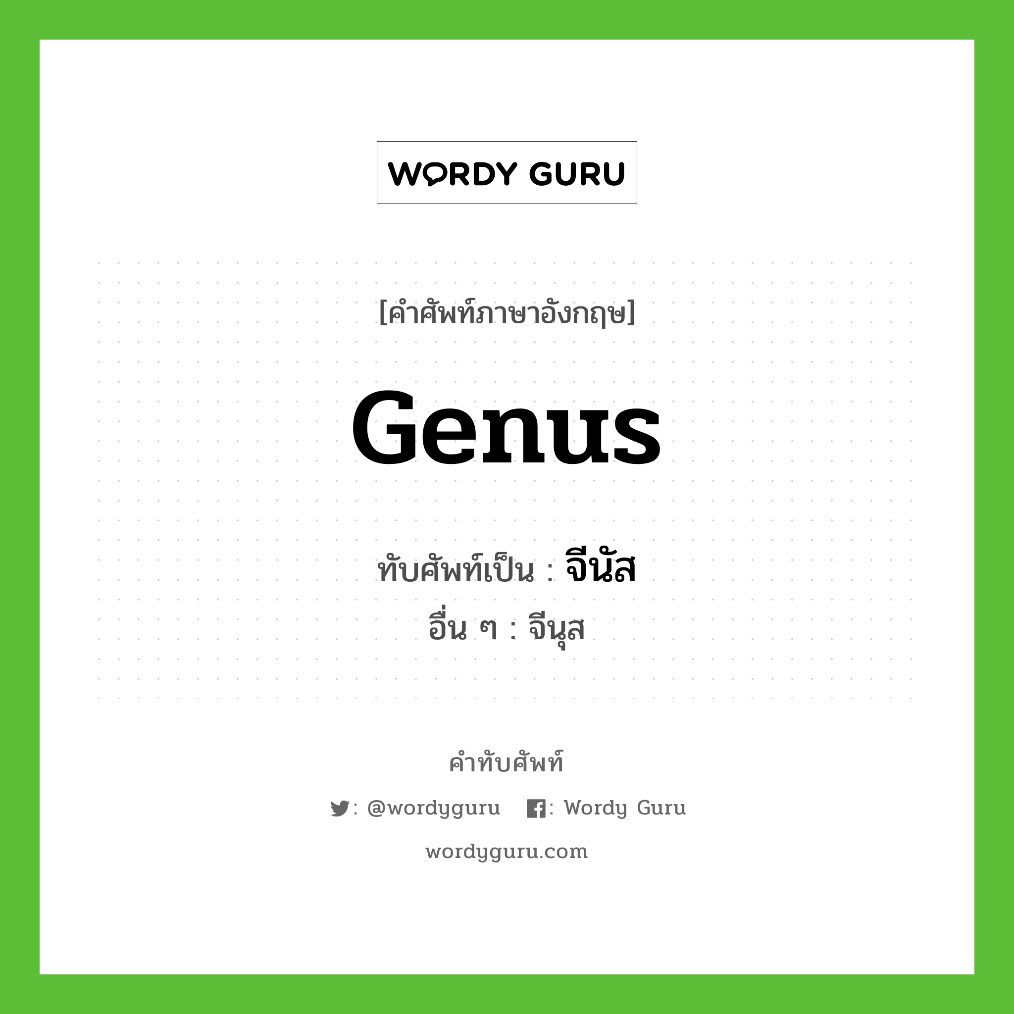 genus เขียนเป็นคำไทยว่าอะไร?, คำศัพท์ภาษาอังกฤษ genus ทับศัพท์เป็น จีนัส อื่น ๆ จีนุส