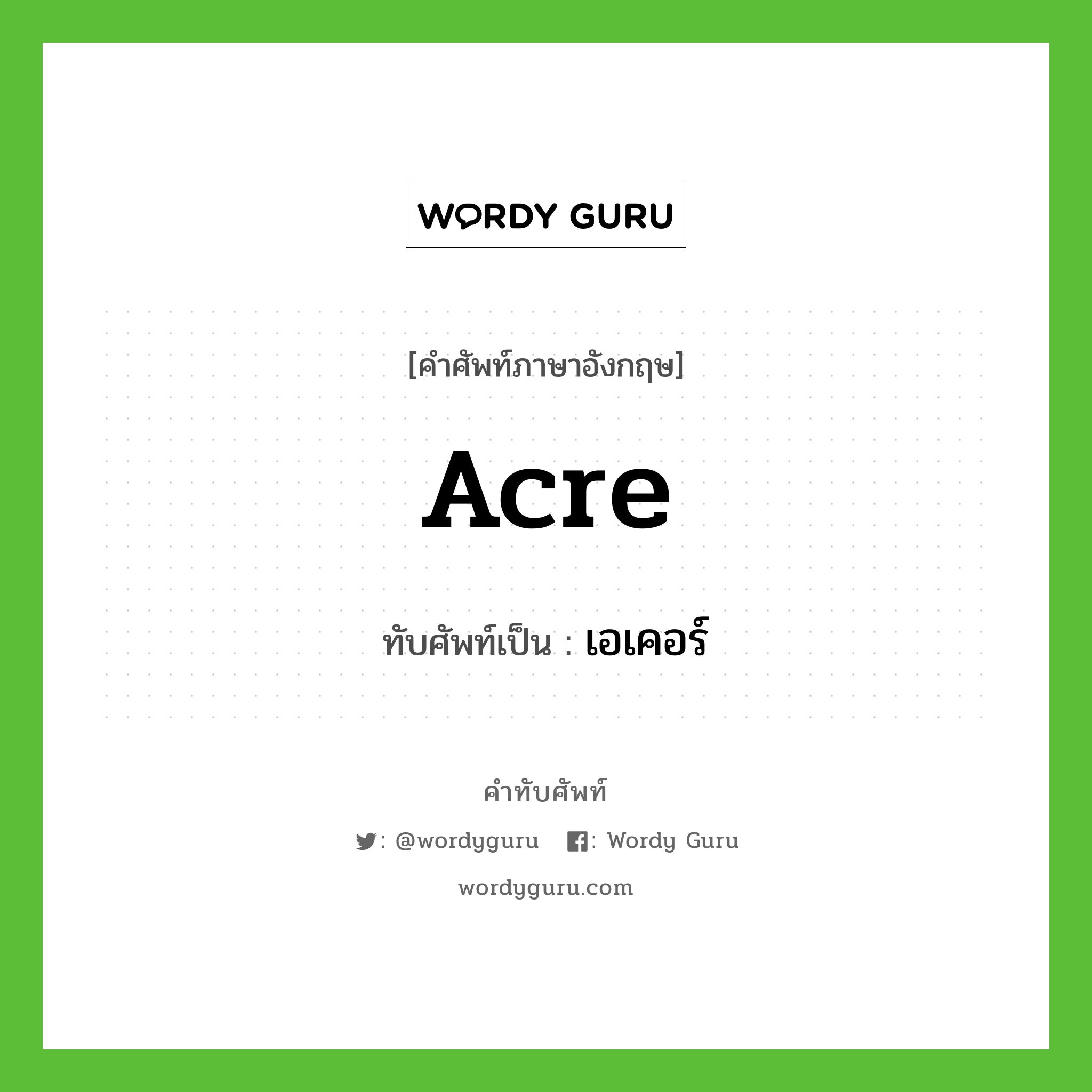 acre เขียนเป็นคำไทยว่าอะไร?, คำศัพท์ภาษาอังกฤษ acre ทับศัพท์เป็น เอเคอร์