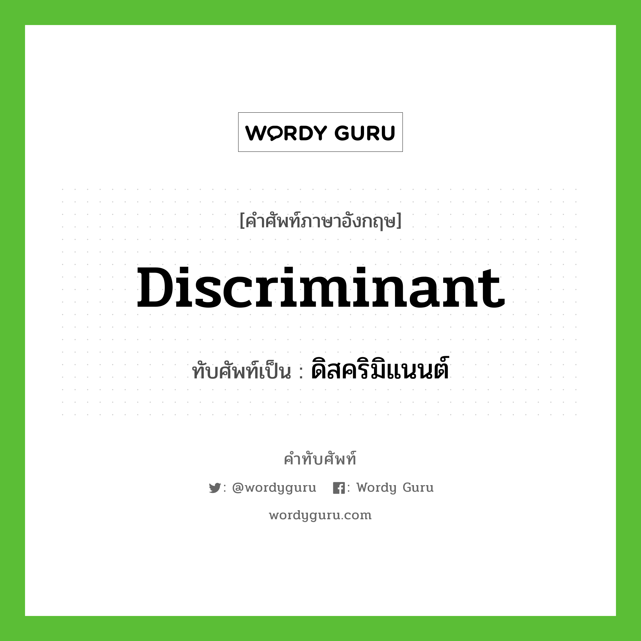 discriminant เขียนเป็นคำไทยว่าอะไร?, คำศัพท์ภาษาอังกฤษ discriminant ทับศัพท์เป็น ดิสคริมิแนนต์