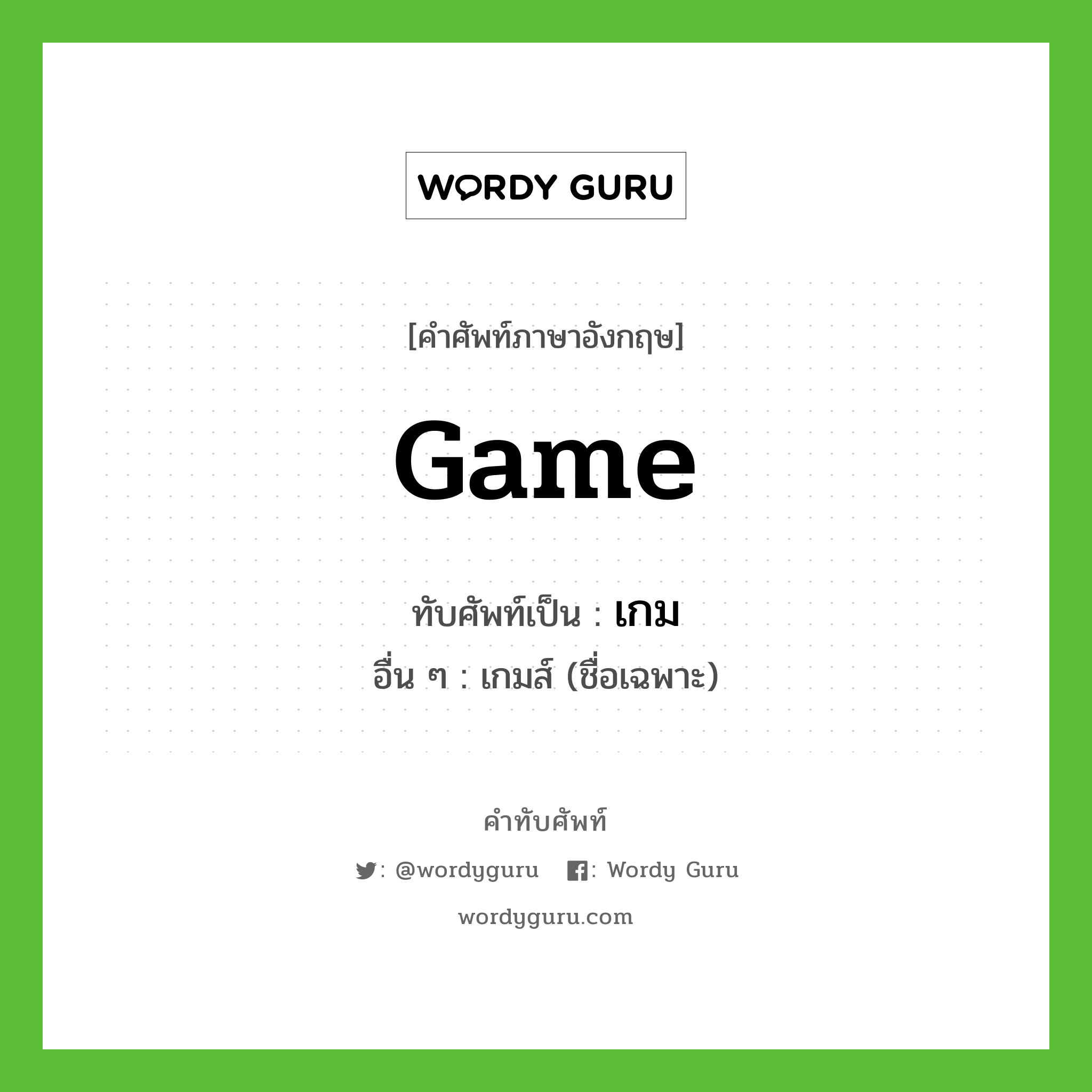 game เขียนเป็นคำไทยว่าอะไร?, คำศัพท์ภาษาอังกฤษ game ทับศัพท์เป็น เกม อื่น ๆ เกมส์ (ชื่อเฉพาะ)