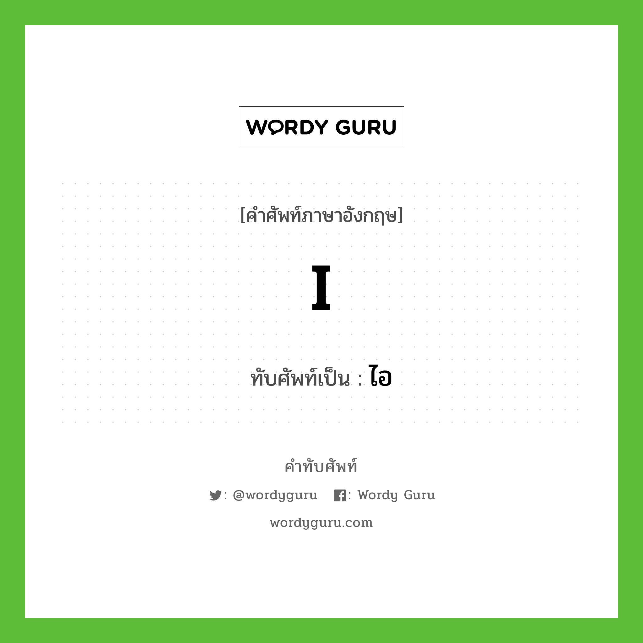 I เขียนเป็นคำไทยว่าอะไร?, คำศัพท์ภาษาอังกฤษ I ทับศัพท์เป็น ไอ