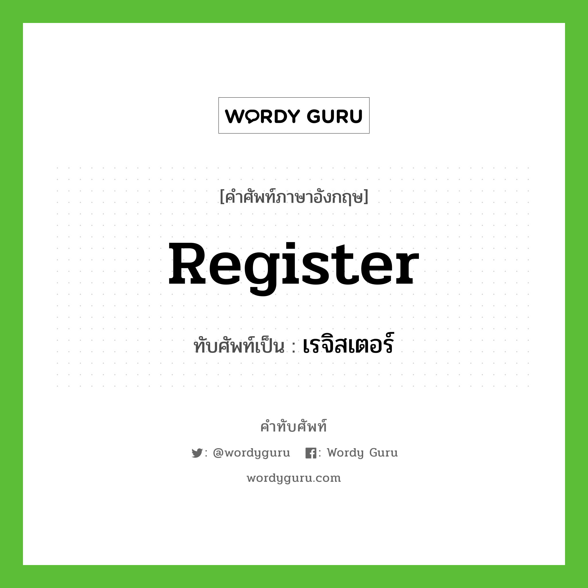 register เขียนเป็นคำไทยว่าอะไร?, คำศัพท์ภาษาอังกฤษ register ทับศัพท์เป็น เรจิสเตอร์