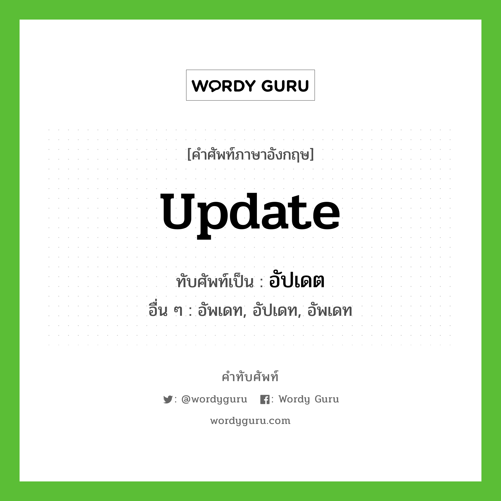 update เขียนเป็นคำไทยว่าอะไร?, คำศัพท์ภาษาอังกฤษ update ทับศัพท์เป็น อัปเดต อื่น ๆ อัพเดท, อัปเดท, อัพเดท