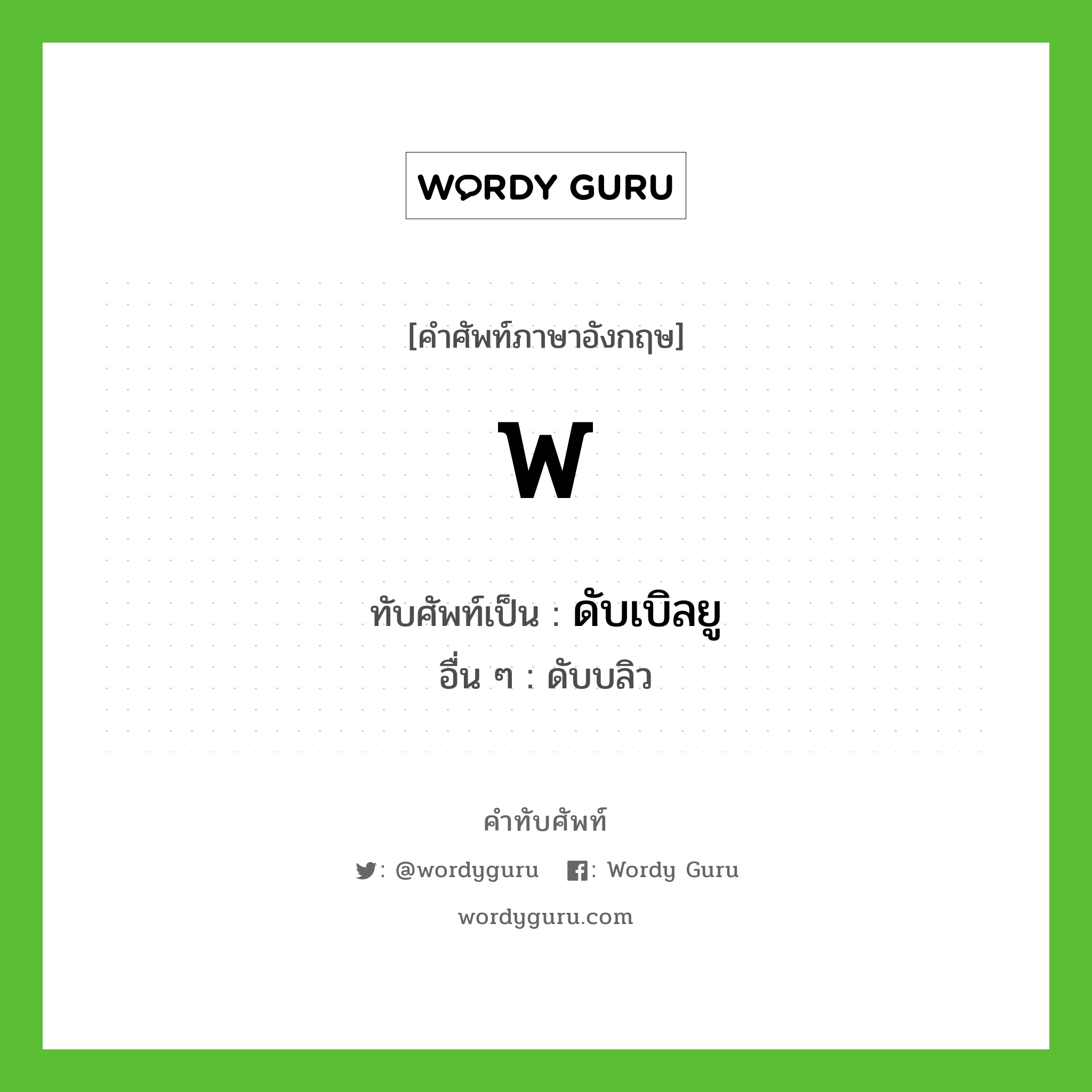 W เขียนเป็นคำไทยว่าอะไร?, คำศัพท์ภาษาอังกฤษ W ทับศัพท์เป็น ดับเบิลยู อื่น ๆ ดับบลิว