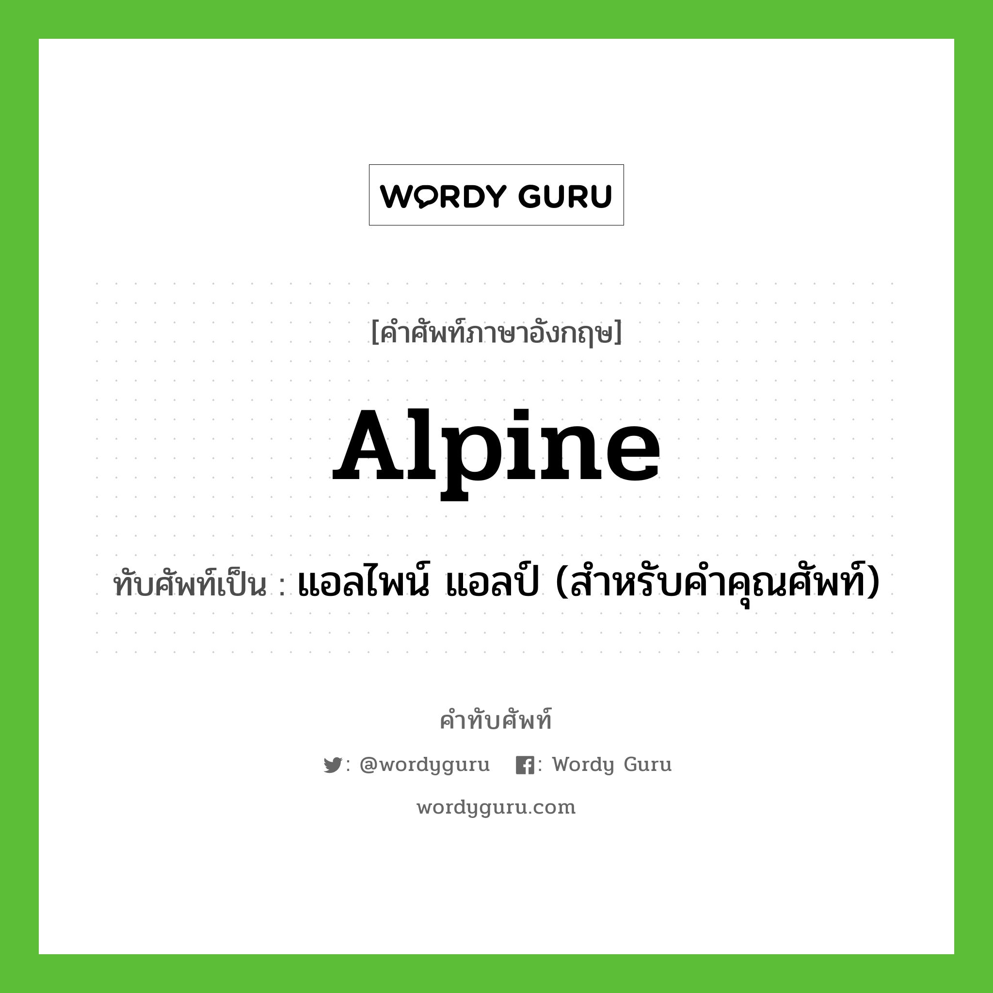 alpine เขียนเป็นคำไทยว่าอะไร?, คำศัพท์ภาษาอังกฤษ alpine ทับศัพท์เป็น แอลไพน์ แอลป์ (สำหรับคำคุณศัพท์)