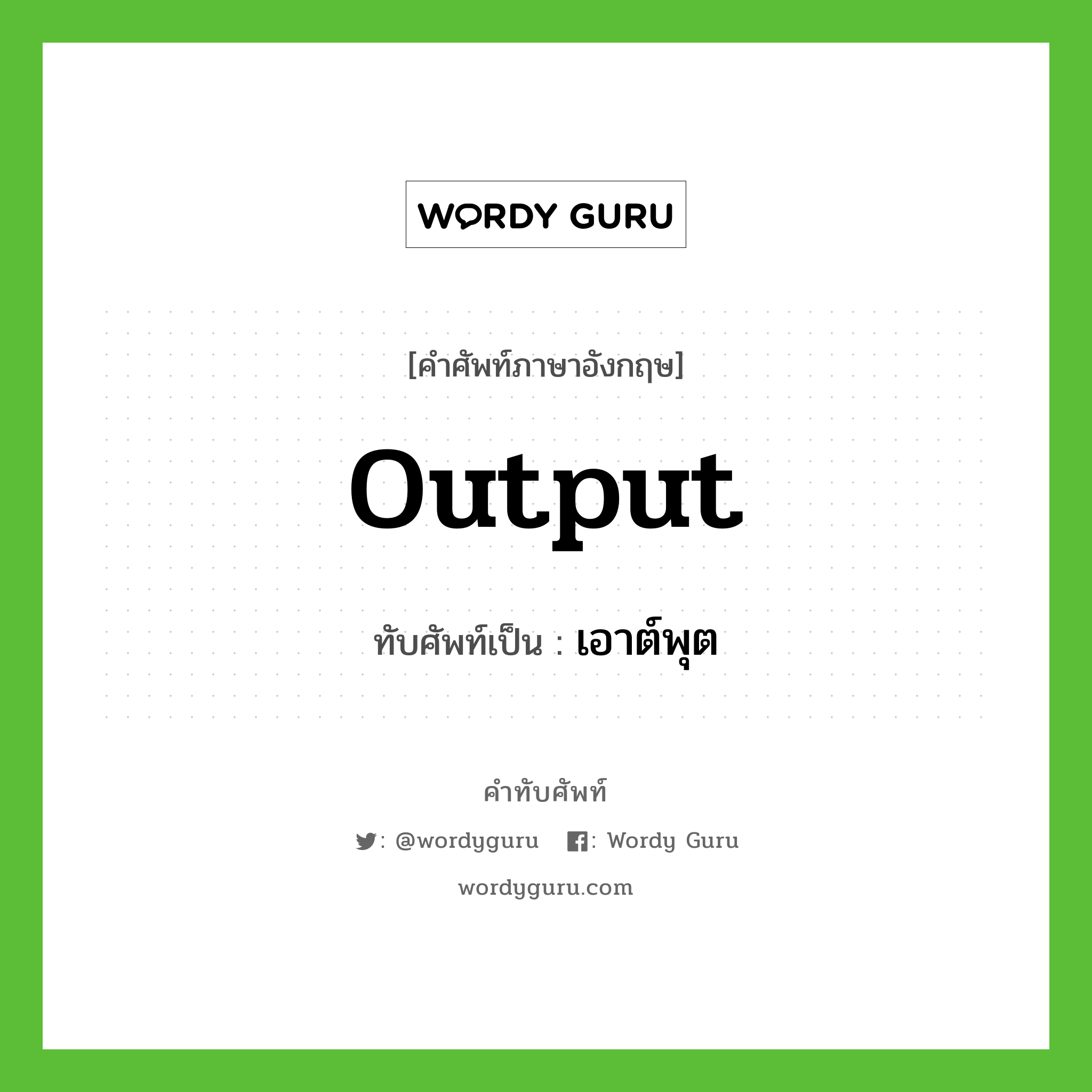 เอาต์พุต เขียนอย่างไร?, คำศัพท์ภาษาอังกฤษ เอาต์พุต ทับศัพท์เป็น output