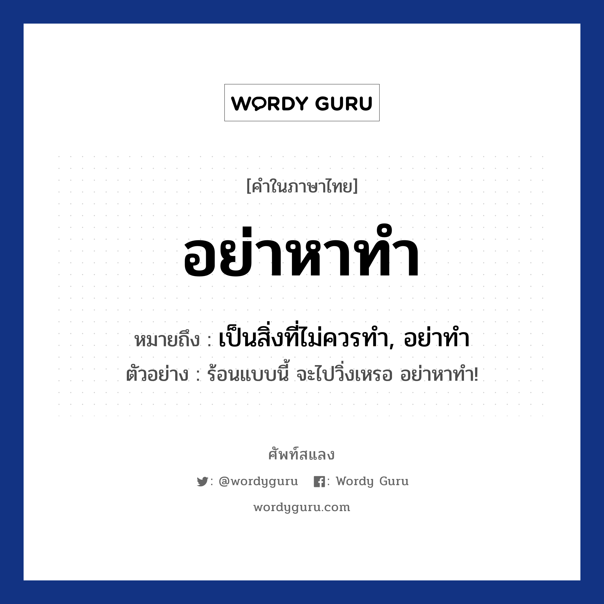 อย่าหาทำ หมายถึงอะไร?, คำไทย อย่าหาทำ คำในภาษาไทย อย่าหาทำ หมายถึง เป็นสิ่งที่ไม่ควรทำ, อย่าทำ ตัวอย่างการใช้งาน ร้อนแบบนี้ จะไปวิ่งเหรอ อย่าหาทำ!