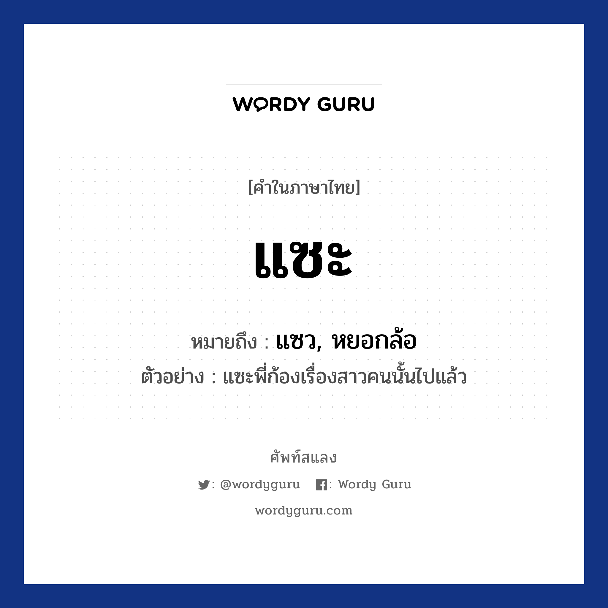 แซะ หมายถึงอะไร?, คำไทย แซะ คำในภาษาไทย แซะ หมายถึง แซว, หยอกล้อ ตัวอย่างการใช้งาน แซะพี่ก้องเรื่องสาวคนนั้นไปแล้ว