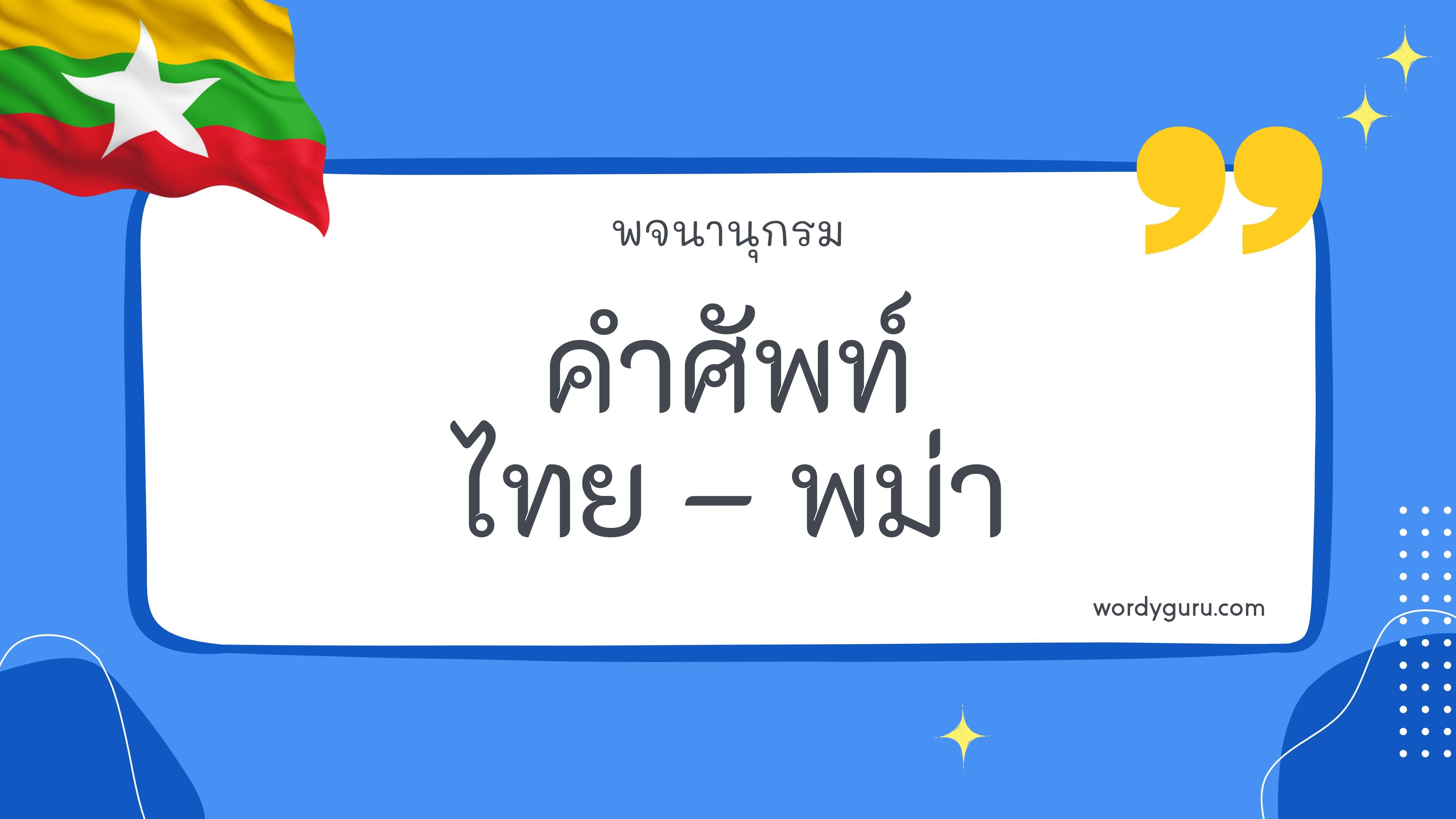 คำศัพท์ไทย – พม่า รวม 100 คำศัพท์ภาษาไทย - พม่า ที่ใช้บ่อย มาทำการเรียนรู้กัน จะมีคำไหนที่เรารู้จักไหมนะ ไปดูกันเลย